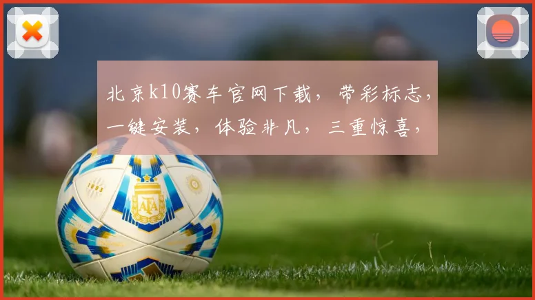 北京k10赛车官网下载，带彩标志，一键安装，体验非凡，三重惊喜，不容错过，立即行动