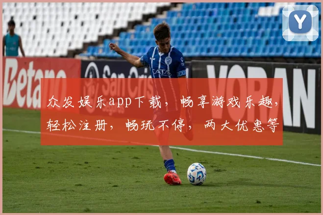 众发娱乐app下载，畅享游戏乐趣，轻松注册，畅玩不停，两大优惠等你来拿