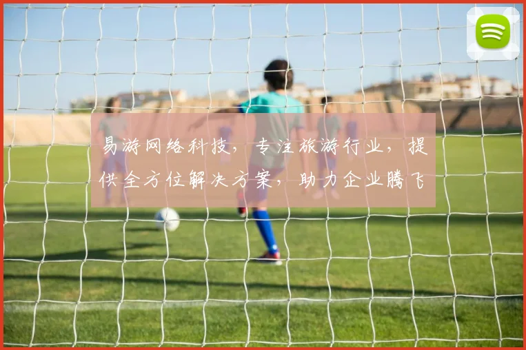 易游网络科技，专注旅游行业，提供全方位解决方案，助力企业腾飞，三重保障，值得信赖